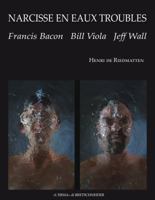 Narcissus in Troubled Waters: Francis Bacon, Bill Viola, Jeff Wall 8891304891 Book Cover