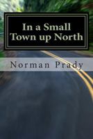 In a Small Town up North 1500584177 Book Cover