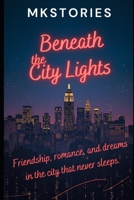 "Beneath the City Lights": Beneath the City Lights: Friendship, Romance, and Dreams in the City That Never Sleeps B0G4LD7LCW Book Cover