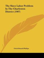 The Slave Labor Problem In The Charleston District (1907) 1347083960 Book Cover