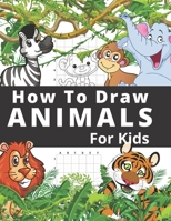 How To Draw Animals For Kids: Fun And Entertaining Activity Book for Children 3 Years And Over Easy Learn To Draw Cute Animals Step-by-Step B08N84N3RJ Book Cover