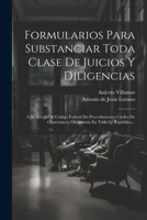 Formularios Para Substanciar Toda Clase De Juicios Y Diligencias: Con Arreglo Al Código Federal De Procedimientos Civiles De Observancia Obligatoria En Toda La República... (Spanish Edition) 1022648586 Book Cover