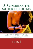 5 Sombras de mujeres sucias: Cuentos er�ticos de fantas�as y realidades femeninas 151214312X Book Cover