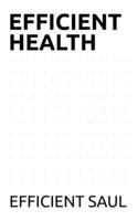 EFFICIENT HEALTH (EFFICIENCY & OPTIMIZATION) B0FH37DWP3 Book Cover