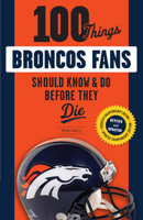 100 Things Broncos Fans Should Know & Do Before They Die 1629373168 Book Cover