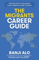 The Migrants Career Guide: Proven Steps to Relaunch Your Career In a New Country 0645770647 Book Cover
