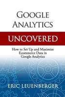 Google Analytics Uncovered: How to Set Up and Maximize Ecommerce Data in Google Analytics 1790477921 Book Cover