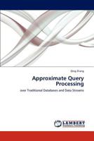 Approximate Query Processing: over Traditional Databases and Data Streams 3845439610 Book Cover