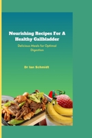 Nourishing Recipes For A Healthy Gallbladder: Delicious Meals for Optimal Digestion cookbook B0BZFCZMDB Book Cover