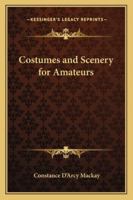 Costumes and scenery for amateurs;: A practical working handbook, 0548900760 Book Cover