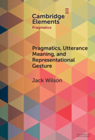 Pragmatics, Utterance Meaning, and Representational Gesture (Elements in Pragmatics) 1009013793 Book Cover