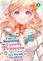 I'm Running for Crown Princess, but All I Want is a Steady Paycheck! (Manga) Vol. 4 B0GPGWGB7F Book Cover
