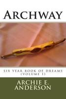 Archway: Six Year Book Of Dreams 1490477993 Book Cover