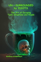 UN SURROUNDED by Idiots: The Art of Escaping Toxic Situations and People B0C51YX7BP Book Cover