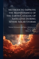 Methods to Improve the Maintenance of the Earth Catalog of Satellites During Severe Solar Storms 1288911297 Book Cover