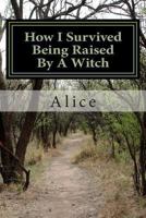 How I Survived Being Raised By A Witch: Emotional Abuse: My Story and Journey Through Healing 1493711903 Book Cover