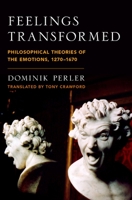 Feelings Transformed: Philosophical Theories of the Emotions, 1270-1670 0199383480 Book Cover
