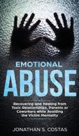 Emotional Abuse: Recovering and Healing from Toxic Relationships, Parents or Coworkers while Avoiding the Victim Mentality 1950855058 Book Cover