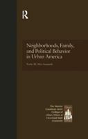 Neighborhoods, Family, and Political Behavior in Urban America: Political Behavior & Orientations (Garland Reference Library of Social Science) 1138976938 Book Cover