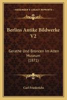 Berlins Antike Bildwerke V2: Gerathe Und Broncen Im Alten Museum (1871) 1168147336 Book Cover
