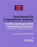 Carta Sacrum De Congregationis Americas: Ucadia Americas Union Constitutional Charter 164419046X Book Cover