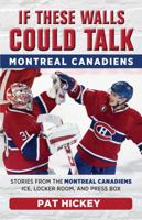 If These Walls Could Talk: Montreal Canadiens: Stories from the Montreal Canadiens Ice, Locker Room, and Press Box 1629375209 Book Cover