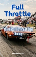 Full Throttle: The Global History of Drag Racing 9918625929 Book Cover