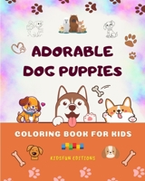 Adorable Dog Puppies - Coloring Book for Kids - Creative Scenes of Cute Baby Dogs - Perfect Gift for Children: Cheerful Images of Lovely Puppies for Children's Relaxation and Fun B0CBBHKSJ4 Book Cover