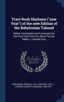 Tract Rosh Hashana ("new Year") of the new Edition of the Babylonian Talmud: Edited, Formulated and Punctuated for the First Time From the Above Text by Rabbi J. Leonard Levy 134031214X Book Cover