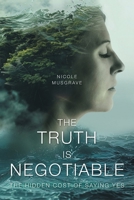 The Truth Is Negotiable: The Hidden Cost Of Saying Yes 1038327520 Book Cover