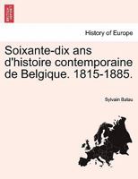 Soixante-dix ans d'histoire contemporaine de Belgique. 1815-1885. 124146426X Book Cover