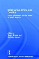 Small Arms, Crime and Conflict: Global Governance and the Threat of Armed Violence 0415577551 Book Cover