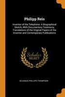 Philipp Reis: Inventor of the Telephone: A Biographical Sketch, with Documentary Testimony, Translations of the Original Papers of the Inventor and Contemporary Publications 9353605083 Book Cover