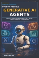 Building Reliable Generative AI Agents: Practical Design Patterns for Scalable, Secure, Production-Ready AI Applications (AI For Beginners Series) B0HH1M7VG1 Book Cover