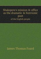 Shakspere's Mission & Office as the Dramatic & Histrionic Poet of the English People 5518698623 Book Cover