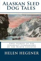 Alaskan Sled Dog Tales: True Stories of the Steadfast Companions of the North Country 0692668470 Book Cover