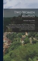 Two Women Abroad; What They saw and how They Lived While Travelling Among the Semi-civilized People of Morocco, the Peasants of Italy and France, as ... Classes of Spain, Greece, and Other Countries 1019208783 Book Cover