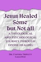 Jesus Healed Some But Not All: A Theological And Psychological Journey Through Divine Healing 1968165401 Book Cover