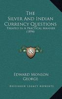 The Silver and Indian Currency Questions Treated in a Practical Manner 3337304117 Book Cover