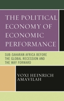 The Political Economy of Economic Performance: Sub-Saharan Africa before the Global Recession and the Way Forward 1498597831 Book Cover