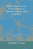 Digital Fluency for Professionals in Manufacturing and Logistics: Accelerate Your Career with Digital Tools, AI, and Emerging Technologies B0GXPV7WL6 Book Cover