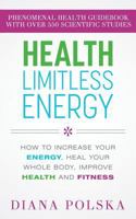 Health Limitless Energy: How to Increase Your Energy, Heal Your Whole Body, Improve Health and Fitness 1535254726 Book Cover