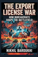The Export License War: How Bureaucrats Shape the Battlefield 9377940656 Book Cover