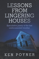 Lesson From Lingering Houses: Speculative poetry of the last undocumented weather 0578949903 Book Cover