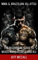 MMA & Brazilian Jiu Jitsu: The Beginners Guide to Mixed Martial Arts and BJJ B0BZF8V523 Book Cover