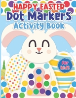 Happy Easter Dot Markers Activity Book for Kids: Easy Toddler And Preschool Kids Paint Dauber Coloring Easter Basket Stuffer | Easter Dot Marker Activity Book For Kids B09T8Q8FRY Book Cover