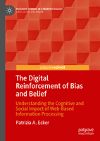 The Digital Reinforcement of Bias and Belief: Understanding the Cognitive and Social Impact of Web-Based Information Processing (Palgrave Studies in Cyberpsychology) 3031899970 Book Cover