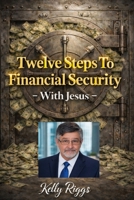 TWELVE STEPS TO FINANCIAL SECURITY: WITH JESUS (LESSONS WITH JESUS) B0D9JR6XGD Book Cover
