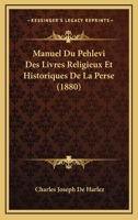 Manuel de Pehlevi Des Livres Religieux Et Historiques de la Perse 1160187738 Book Cover