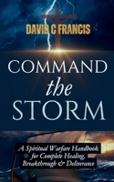 Command the Storm: A Spiritual Warfare Handbook for Complete Healing, Breakthrough & Deliverance (The Spiritual Warfare and Deliverance Book Series) B0DT169F58 Book Cover